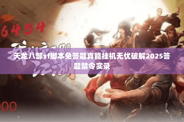 天龙八部sf脚本免答题真能挂机无忧破解2025答题禁令实录