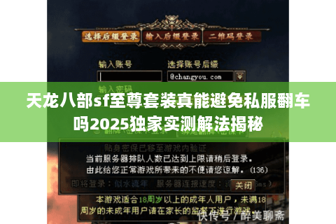 天龙八部sf至尊套装真能避免私服翻车吗2025独家实测解法揭秘 天龙八部sf至尊套装真能避免私服翻车吗2025独家实测解法揭秘