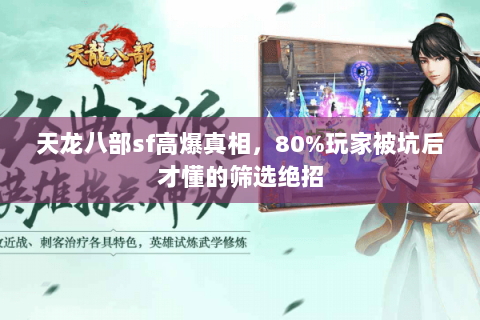 天龙八部sf高爆真相，80%玩家被坑后才懂的筛选绝招