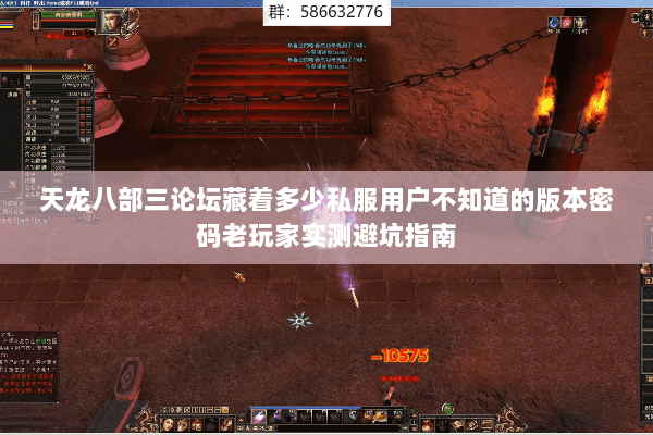 天龙八部三论坛藏着多少私服用户不知道的版本密码老玩家实测避坑指南 天龙八部三论坛藏着多少私服用户不知道的版本密码老玩家实测避坑指南