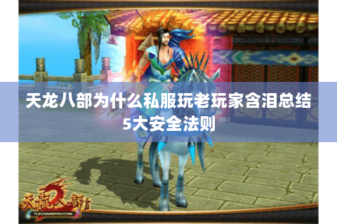 天龙八部为什么私服玩老玩家含泪总结5大安全法则