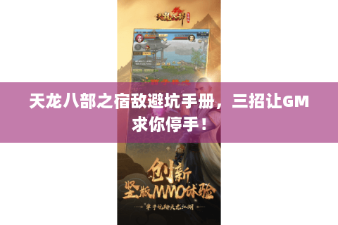 天龙八部之宿敌避坑手册,三招让GM求你停手! 天龙八部之宿敌避坑手册,三招让GM求你停手!