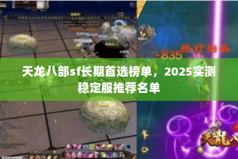 天龙八部sf长期首选榜单,2025实测稳定服推荐名单 天龙八部sf长期首选榜单,2025实测稳定服推荐名单