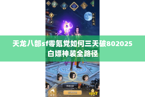 天龙八部sf零氪党如何三天破802025白嫖神装全路径 天龙八部sf零氪党如何三天破802025白嫖神装全路径