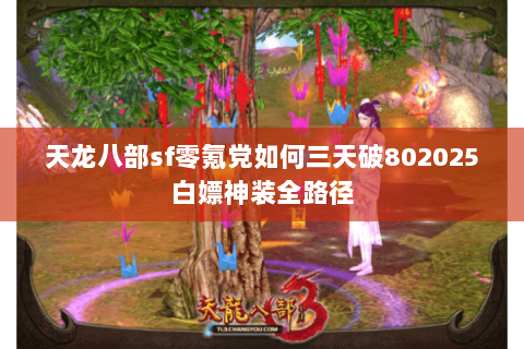天龙八部sf零氪党如何三天破802025白嫖神装全路径 天龙八部sf零氪党如何三天破802025白嫖神装全路径