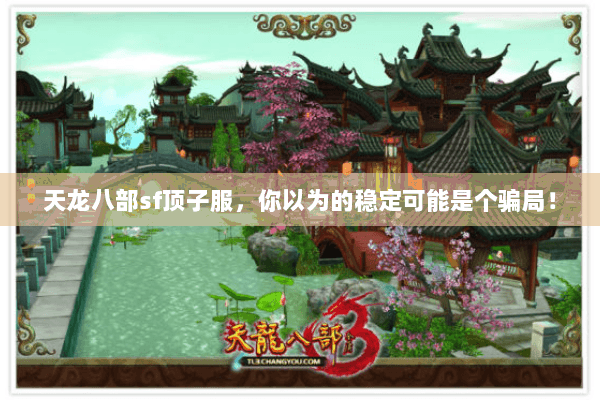 天龙八部sf顶子服,你以为的稳定可能是个骗局! 天龙八部sf顶子服,你以为的稳定可能是个骗局!