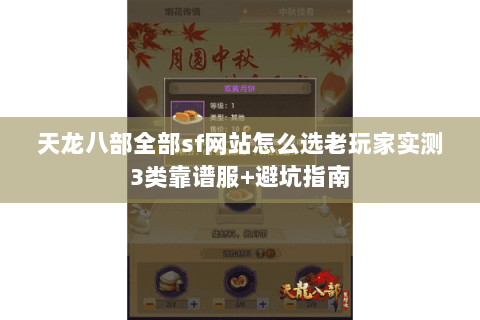 天龙八部全部sf网站怎么选老玩家实测3类靠谱服+避坑指南 天龙八部全部sf网站怎么选老玩家实测3类靠谱服+避坑指南