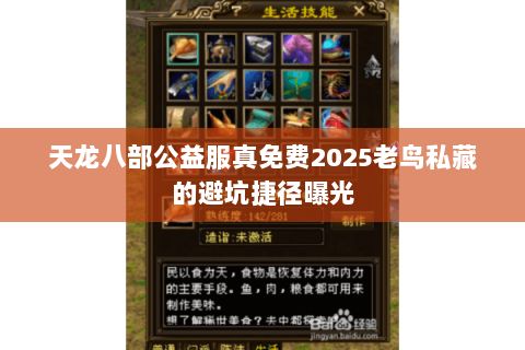 天龙八部公益服真免费2025老鸟私藏的避坑捷径曝光 天龙八部公益服真免费2025老鸟私藏的避坑捷径曝光