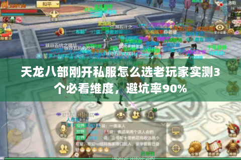 天龙八部刚开私服怎么选老玩家实测3个必看维度,避坑率90% 天龙八部刚开私服怎么选老玩家实测3个必看维度,避坑率90%