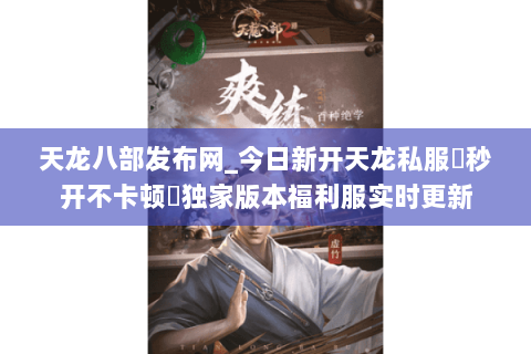 天龙八部发布网_今日新开天龙私服▷秒开不卡顿◁独家版本福利服实时更新