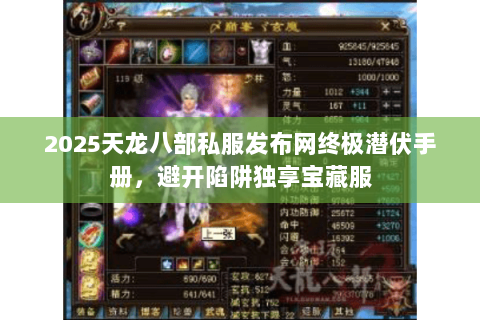2025天龙八部私服发布网终极潜伏手册,避开陷阱独享宝藏服 2025天龙八部私服发布网终极潜伏手册,避开陷阱独享宝藏服