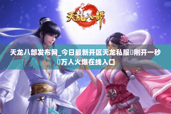 天龙八部发布网_今日最新开区天龙私服▷刚开一秒◁万人火爆在线入口 天龙八部发布网_今日最新开区天龙私服▷刚开一秒◁万人火爆在线入口