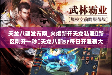 天龙八部发布网_火爆新开天龙私服▷新区刚开一秒◁天龙八部SF每日开服表大全