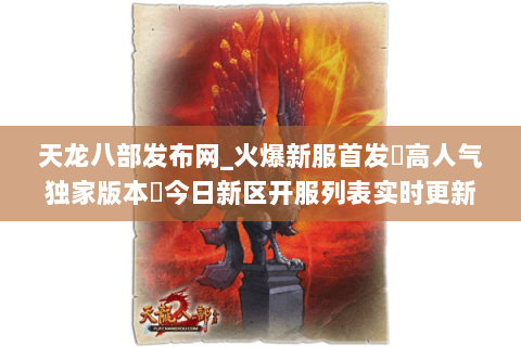天龙八部发布网_火爆新服首发▷高人气独家版本◁今日新区开服列表实时更新 天龙八部发布网_火爆新服首发▷高人气独家版本◁今日新区开服列表实时更新