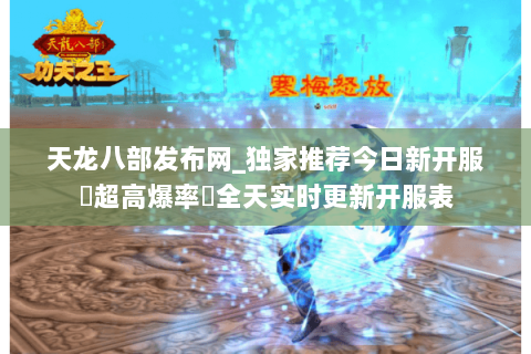 天龙八部发布网_独家推荐今日新开服▷超高爆率◁全天实时更新开服表 天龙八部发布网_独家推荐今日新开服▷超高爆率◁全天实时更新开服表