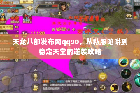 天龙八部发布网qq90，从私服陷阱到稳定天堂的逆袭攻略