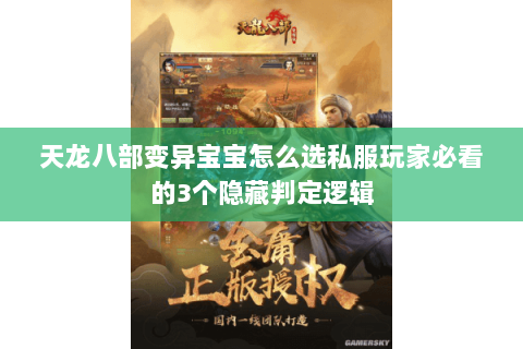 天龙八部变异宝宝怎么选私服玩家必看的3个隐藏判定逻辑 天龙八部变异宝宝怎么选私服玩家必看的3个隐藏判定逻辑