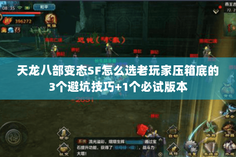 天龙八部变态SF怎么选老玩家压箱底的3个避坑技巧+1个必试版本 天龙八部变态SF怎么选老玩家压箱底的3个避坑技巧+1个必试版本