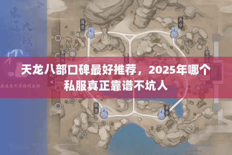 天龙八部口碑最好推荐,2025年哪个私服真正靠谱不坑人 天龙八部口碑最好推荐,2025年哪个私服真正靠谱不坑人