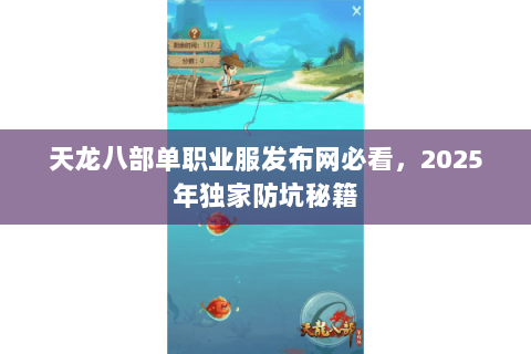 天龙八部单职业服发布网必看,2025年独家防坑秘籍 天龙八部单职业服发布网必看,2025年独家防坑秘籍