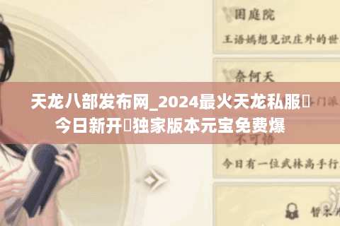 天龙八部发布网_2024最火天龙私服▷今日新开◁独家版本元宝免费爆 天龙八部发布网_2024最火天龙私服▷今日新开◁独家版本元宝免费爆