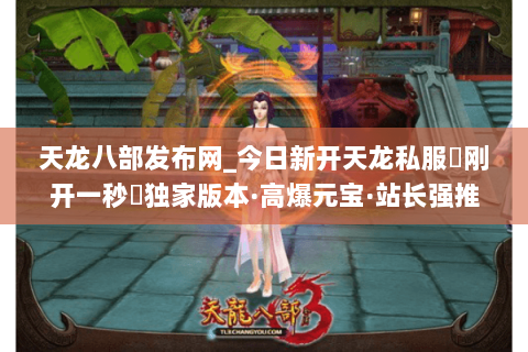 天龙八部发布网_今日新开天龙私服▷刚开一秒◁独家版本·高爆元宝·站长强推