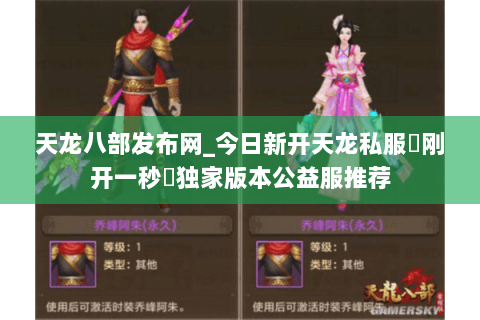 天龙八部发布网_今日新开天龙私服▷刚开一秒◁独家版本公益服推荐