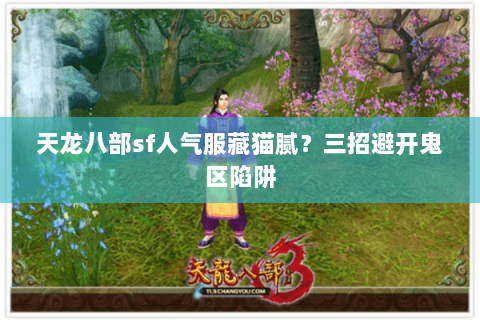 天龙八部sf人气服藏猫腻?三招避开鬼区陷阱 天龙八部sf人气服藏猫腻?三招避开鬼区陷阱