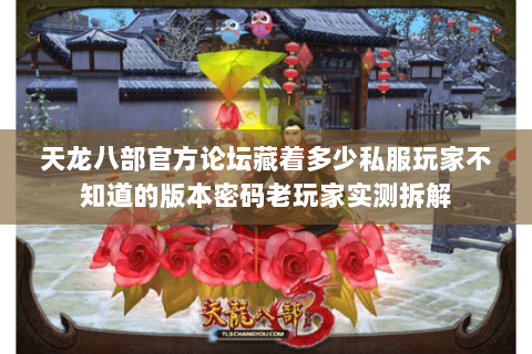 天龙八部官方论坛藏着多少私服玩家不知道的版本密码老玩家实测拆解 天龙八部官方论坛藏着多少私服玩家不知道的版本密码老玩家实测拆解