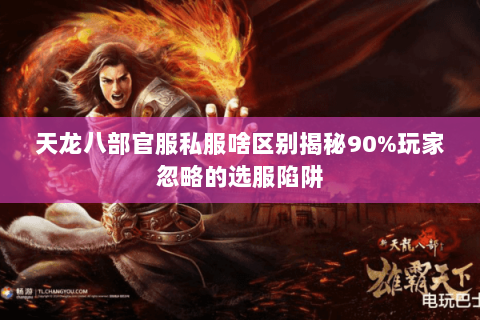 天龙八部官服私服啥区别揭秘90%玩家忽略的选服陷阱 天龙八部官服私服啥区别揭秘90%玩家忽略的选服陷阱