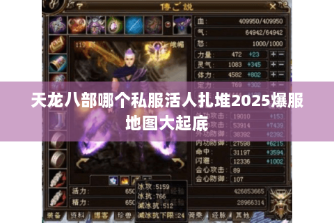 天龙八部哪个私服活人扎堆2025爆服地图大起底 天龙八部哪个私服活人扎堆2025爆服地图大起底