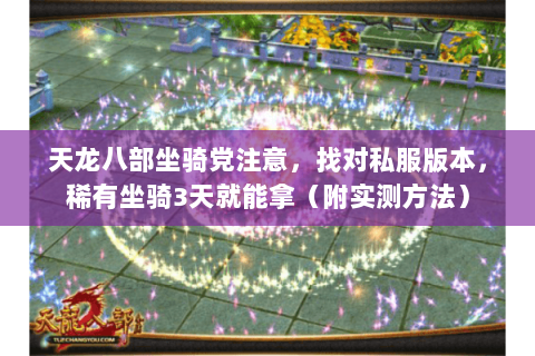 天龙八部坐骑党注意,找对私服版本,稀有坐骑3天就能拿(附实测方法) 天龙八部坐骑党注意,找对私服版本,稀有坐骑3天就能拿(附实测方法)