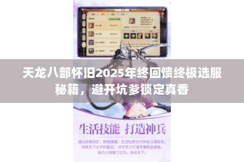 天龙八部怀旧2025年终回馈终极选服秘籍,避开坑爹锁定真香 天龙八部怀旧2025年终回馈终极选服秘籍,避开坑爹锁定真香