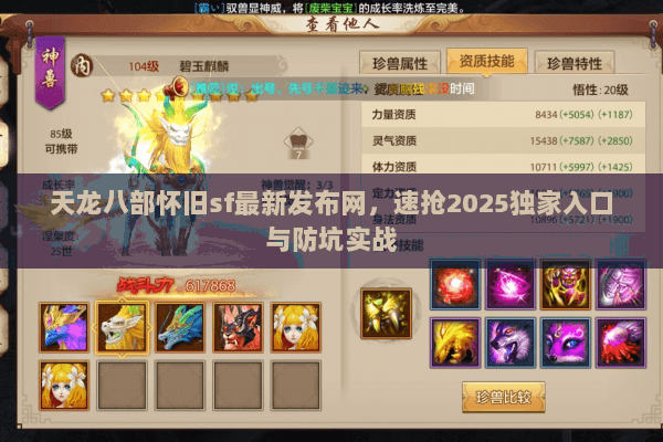 天龙八部怀旧sf最新发布网,速抢2025独家入口与防坑实战 天龙八部怀旧sf最新发布网,速抢2025独家入口与防坑实战