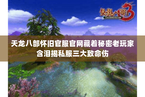 天龙八部怀旧官服官网藏着秘密老玩家含泪揭私服三大致命伤 天龙八部怀旧官服官网藏着秘密老玩家含泪揭私服三大致命伤