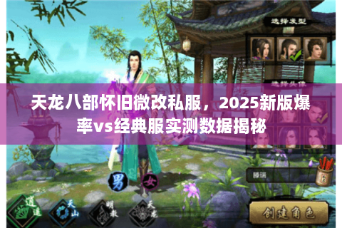 天龙八部怀旧微改私服,2025新版爆率vs经典服实测数据揭秘 天龙八部怀旧微改私服,2025新版爆率vs经典服实测数据揭秘