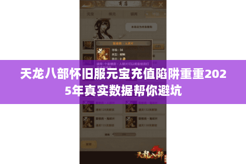 天龙八部怀旧服元宝充值陷阱重重2025年真实数据帮你避坑