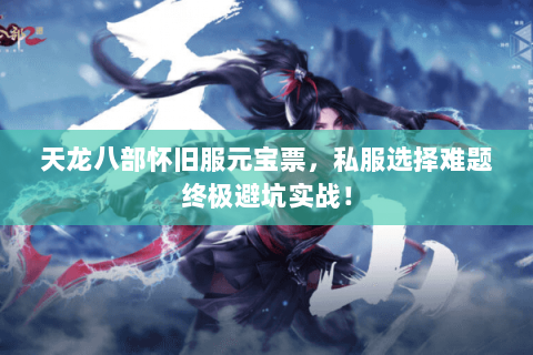 天龙八部怀旧服元宝票，私服选择难题终极避坑实战！