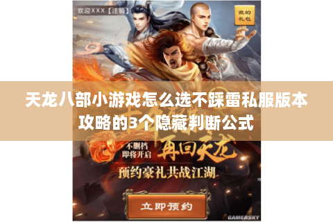 天龙八部小游戏怎么选不踩雷私服版本攻略的3个隐藏判断公式