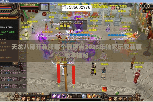 天龙八部开私服哪个最稳当2025年独家玩家私藏版本揭秘 天龙八部开私服哪个最稳当2025年独家玩家私藏版本揭秘