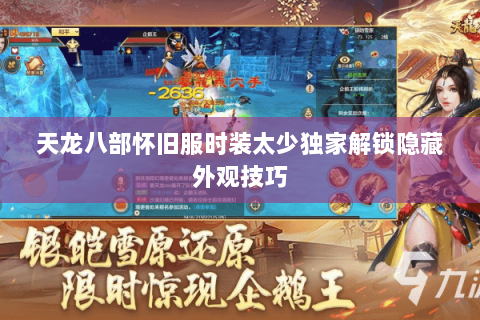 天龙八部怀旧服时装太少独家解锁隐藏外观技巧