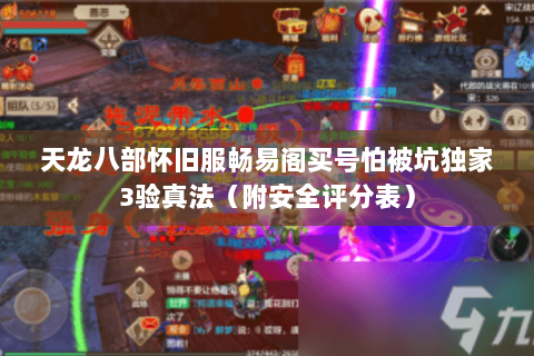 天龙八部怀旧服畅易阁买号怕被坑独家3验真法(附安全评分表) 天龙八部怀旧服畅易阁买号怕被坑独家3验真法(附安全评分表)