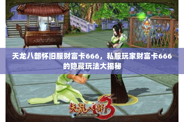 天龙八部怀旧服财富卡666，私服玩家财富卡666的隐藏玩法大揭秘